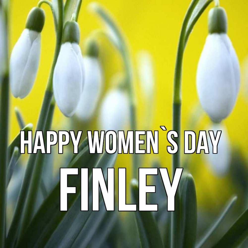 Greetings card с именем, Finley happy women`s day весенние цветы Greetings with text for free download 